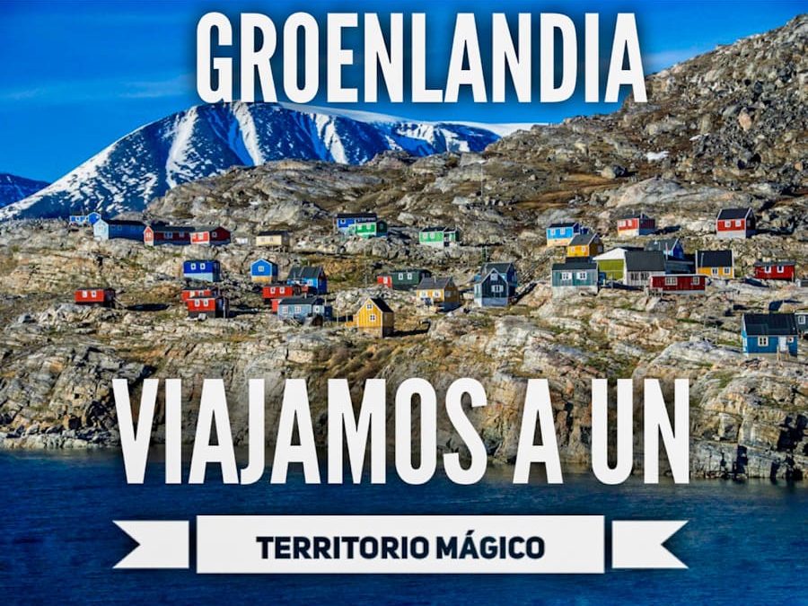 Groenlandia, un territorio mágico en el centro de todas las miradas…
